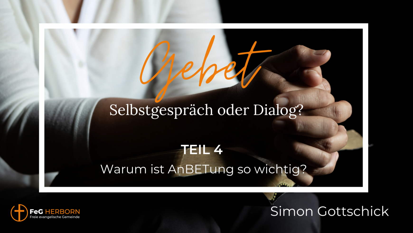 Gebet – Warum ist AnBETung so wichtig?