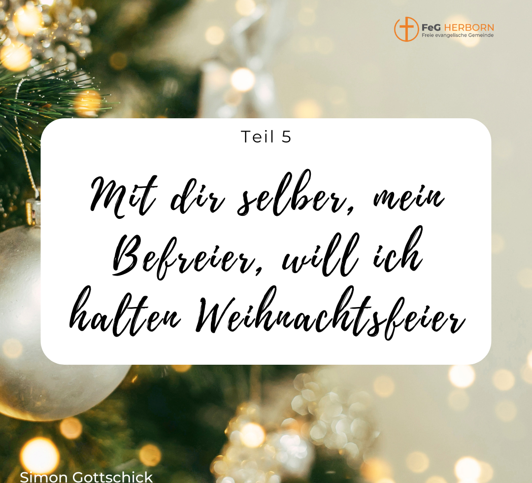 Mit dir selber, mein Befreier, will ich halten Weihnachtsfeier, Teil 5