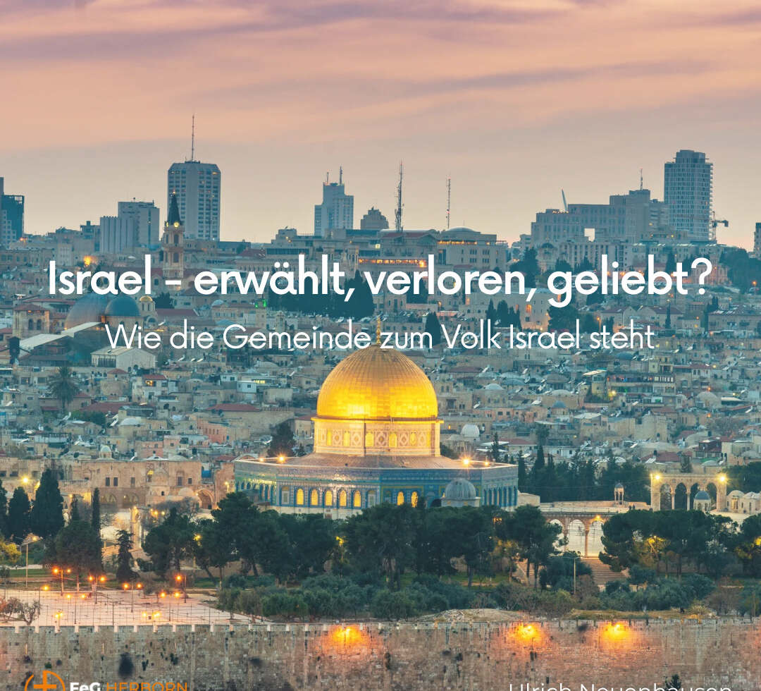 Israel – erwählt, verloren geliebt? Wie die Gemeinde zum Volk Israel steht.