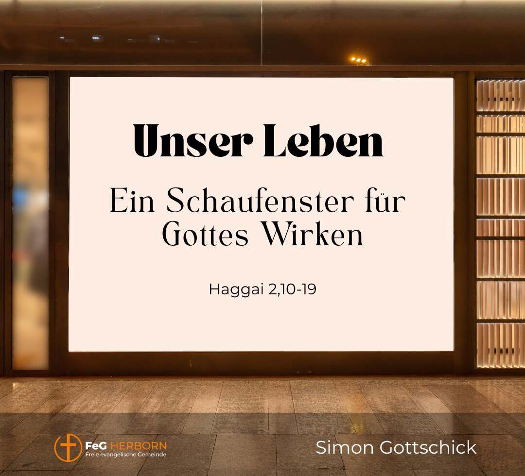 Unser Leben – Ein Schaufenster für Gottes Wirken (Haggai 2, 10-19)