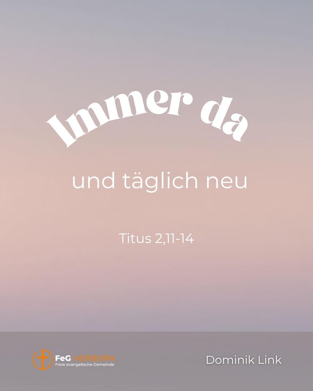 Immer da und täglich neu (Titus 2, 11-14)