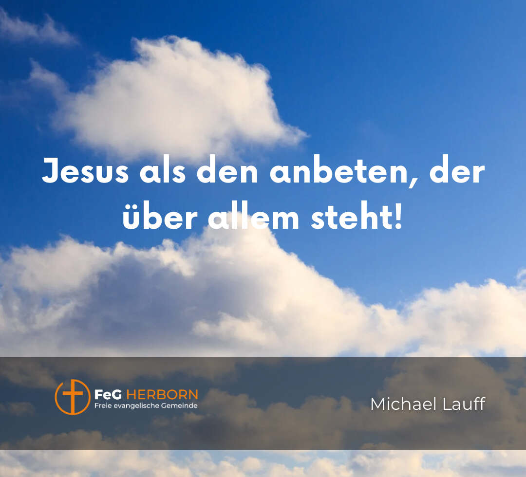 Jesus als den anbeten, der über allem steht! (Epheser 4,9-10)