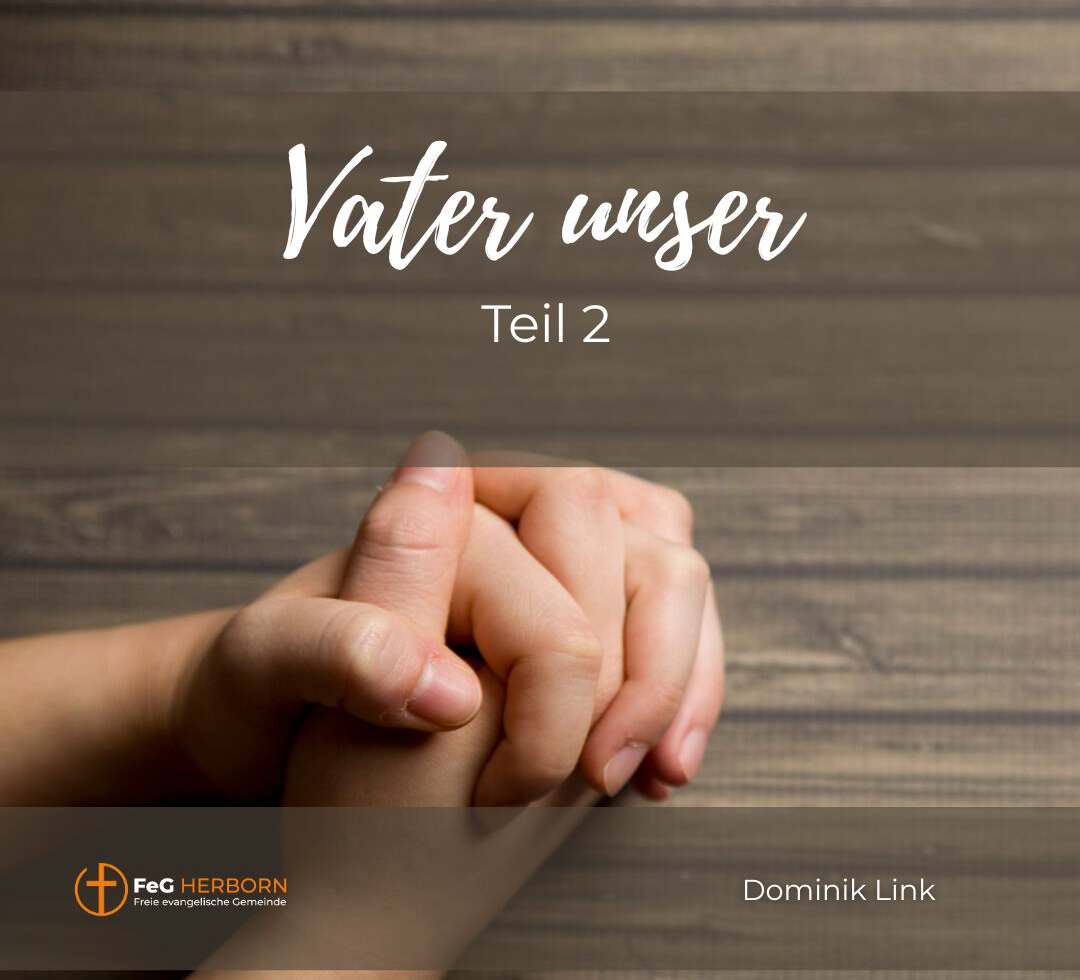 Vater Unser – Teil 2 (Matthäus 6, 9-13)